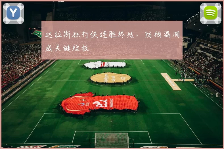 达拉斯独行侠连胜终结，防线漏洞成关键短板