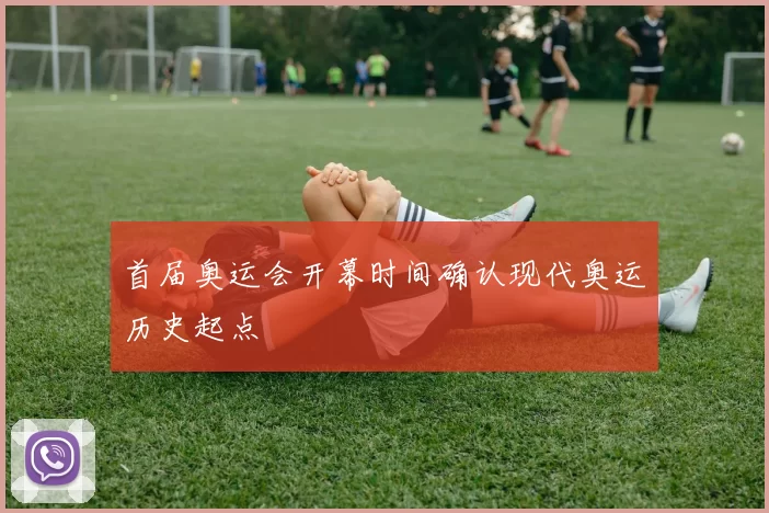 首届奥运会开幕时间确认现代奥运历史起点