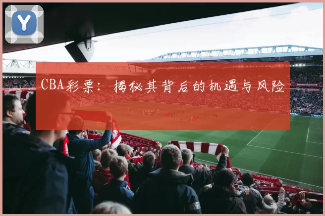 CBA彩票:揭秘其背后的机遇与风险